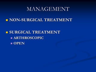MANAGEMENT<br />NON-SURGICAL TREATMENT<br />SURGICAL TREATMENT<br />ARTHROSCOPIC<br />OPEN <br />
