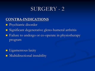 SURGERY - 2<br />CONTRA-INDICATIONS<br />Psychiatric disorder<br />Significant degenerative gleno-humeral arthritis<br />F...