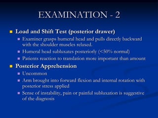 EXAMINATION - 2<br />Load and Shift Test (posterior drawer)<br />Examiner grasps humeral head and pulls directly backward ...