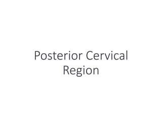 Posterior Cervical
Region
 