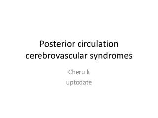 Posterior circulation
cerebrovascular syndromes
Cheru k
uptodate
 