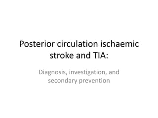 Posterior circulation ischaemic
stroke and TIA:
Diagnosis, investigation, and
secondary prevention

 