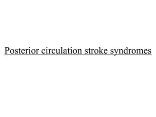 Posterior circulation stroke syndromes
 