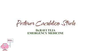Posterior Circulation Stroke
Dr.RAVI TEJA
EMERGENCY MEDICINE
 