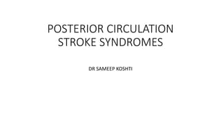 POSTERIOR CIRCULATION
STROKE SYNDROMES
DR SAMEEP KOSHTI
 