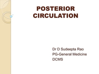 POSTERIOR
CIRCULATION




    Dr D Sudeepta Rao
    PG-General Medicine
    DCMS
 