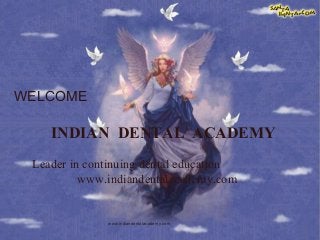 WELCOME

INDIAN DENTAL ACADEMY
Leader in continuing dental education
www.indiandentalacademy.com

www.indiandentalacademy.com

 