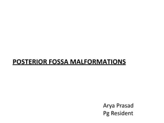 POSTERIOR FOSSA MALFORMATIONS
Arya Prasad
Pg Resident
 