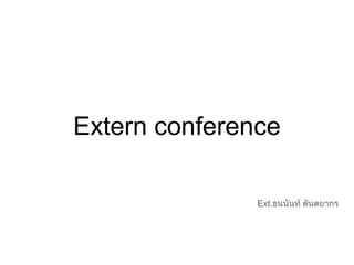 Extern conference
Ext.ธนนันท ตันตยากร
 