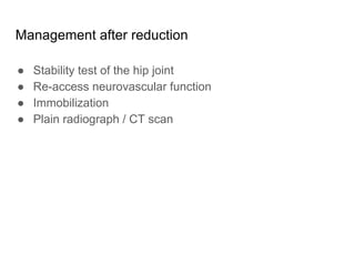Management after reduction
● Stability test of the hip joint
● Re-access neurovascular function
● Immobilization
● Plain radiograph / CT scan
 