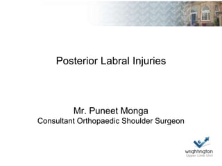Posterior Labral Injuries
Mr. Puneet Monga
Consultant Orthopaedic Shoulder Surgeon
 