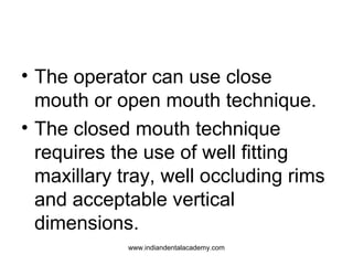 • The operator can use close
mouth or open mouth technique.
• The closed mouth technique
requires the use of well fitting
...