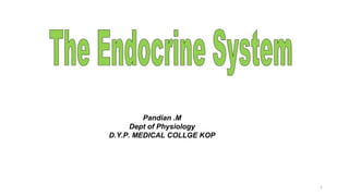 1
The Endocrine System
Pandian .M
Dept of Physiology
D.Y.P. MEDICAL COLLGE KOP
 