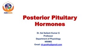 Posterior Pituitary
Hormones
Dr. Sai Sailesh Kumar G
Professor
Department of Physiology
NRIIMS
Email: dr.goothy@gmail.com
 