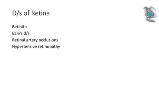 D/s of Retina
Retinitis
Eale’s d/s
Retinal artery occlusions
Hypertensive retinopathy
 