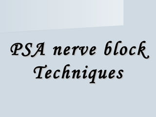 PSA nerve blockPSA nerve block
TechniquesTechniques
 