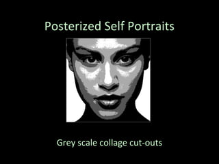 Posterized Self Portraits




  Grey scale collage cut-outs
 