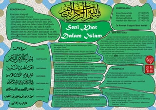 Seni Khat
Dalam Islam
PENGENALAN
Khat atau Kaligraﬁ
- dari perkataan Yunani;
Kalli (keindahan) dan Grafos (penulisan)
- dimulakan oleh penulis Romani (600 SM)
- Khat yang pertama dalam Islam (Kuﬁ) pada
zaman Khalifah Ali bin Abi Talib di Kufah.
- Semakin terkenal dengan kemunculan khat
Nasakh oleh Al-Dhahaq bin Ijlan (abad ke-5M)
- Dikembangkan oleh Mesir, India dan Turki dalam
penulisan mereka selepas kejatuhan Baghdad
KESIMPULAN
- Perkembangan Islam ke seluruh
dunia menyebabkan pertembungan budaya
Islam dengan budaya luar.
- Kesan akulturasi ini melahirkan seni- seni khat
yang pelbagai bentuk dan rupa.
KUMPULAN 4
Intan Norwahida
Nur Wani Izzati
Mohamad Mifzal
Hanifah Bin Hamzah
Dr Amnah Saayah Binti Ismail
KUMPULAN 4
(7180037)
(7180235)
(7180220)
(7180012)
KHAT THULUTH
KHAT FARISI
KHAT NASAKH
KHAT DIWANI
KHAT DIWANI JALI
KHAT KUFI
KHAT RIQ’AH
- Diwujudkan di Parsi semasa kedatangan Islam
ke negeri Parsi.
- Condong ke kanan
- Berkembang dari khat Thuluth, Riq’ah dan Tahrir
- Bermaksud 1/3. Kerana bahagian menegak huruf
ditulis dengan 1/3 lebar bahagian huruf yang melintang
- Boleh ditulis hingga menjadi pelbagai bentuk
- Berasal dan berkembang dari tulisan arab asli
- Ali bin Muqlah dari kerajaan Abbasiyyah (3-4M) memperhalus
tulisan Hijazi dan memperkenalkan khat Nasakh
- Menjadi gaya khat pilihan dalam penulisan Al-Quran kerana
kecantikan dan tulisan yang jelas.
- Diubahsuai dari khat Diwani. Jali bermaksud jelas
- Tulisannya memenuhi ruang-ruang kosong
membentuk susunan yang indah.
- Tulisan “berseni” pertama dalam penulisan islam
- Khat awal dalam penulisan al-Quran sebelum digantikan.
- Berbentuk tegak dan bersegi
- Wujud semasa kerajaan Uthmaniyyah
- Digunakan sebagai tulisan rasmi bagi urusan kerajaan
- Kini digunakan dalam sijil dan watikah
- Dicipta oleh orang-orang Turki untuk menyeragamkan tulisan
- Tulisan yang kecil dan ringkas, cepat dan mudah ditulis
berbanding khat Nasakh
- Dalam masyarakat kita, khat Riq’ah digunakan untuk penulisan
biasa seperti nota. Diajar di sekolah-sekolah.
SENI KHAT CINA
- Cap memainkan peranan penting dalam seni khat Cina
- Digunakan untuk memastikan kesahihan skrol oleh penulis.
- Semasa zaman kegemilangan kerajaan Islam ke seluruh dunia,
masyarakat Cina mula memeluk Islam, sebilangan besar saudara
Islam baharu dari Cina merupakan penulis- penulis skrol.
- Kesan akulturasi dari pertembungan budaya Cina dan budaya
Arab, penulis skrol Cina masing-masing memperoleh dua nama;
- Nama Cina dan nama Arab.
- Cop mohor yang kebiasaannya menggunakan
seal script (篆書) tulisan Cina telah diubahsuai untuk
menunjukkan nama penulis skrol dalam Arab.
- Kerajaan Islam mula menggunakan
cap mohor berasaskan seni khat Cina
untuk urusan rasmi kerajaan.
RUJUKAN
- Muzium Kesenian Islam
- Tamadun Islam; Mustafa Hj Daud; 1991
- CalliDesign; Firdaus Hamadi; 2012
- Research on the Qín Lineage of Writing;
Chén Zhāoróng; 2003
- The Art of Arabic Calligraphy; Mamoun
Sakkal; 1993
 