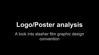 Logo/Poster analysis 
A look into slasher film graphic design 
convention 
 
