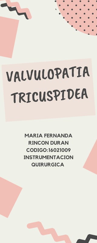 VALVULOPATIA
TRICUSPIDEA
MARIA FERNANDA
RINCON DURAN
CODIGO:16021009
INSTRUMENTACION
QUIRURGICA
 