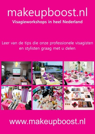 makeupboost.nl
     Visagieworkshops in heel Nederland




Leer van de tips die onze professionele visagisten
         en stylisten graag met u delen.




    www.makeupboost.nl
 