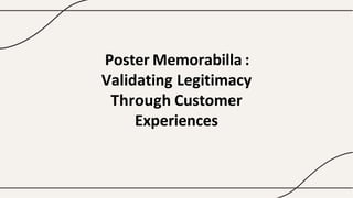Poster Memorabilla :
Validating Legitimacy
Through Customer
Experiences
 
