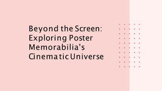 Beyond the Screen:
Exploring Poster
Memorabilia's
CinematicUniverse
 