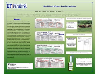 Beef	Herd	Winter	Feed	Calculator	
                                                                                                        1                      2                         3                 4
                                                                                      Warren, M. W. ; Hersom, M. J. ; Jennings, E. W. ; Walter, J. H.

                              1                                                                                     2
                                  Extension Agent II, University of Florida, Flager County, Bunnell, FL, 32110          Extension Beef Cattle Specialist/Associate Professor, University of Florida, Gainesville, FL, 32611
                                              3                                                                                     4
                                                  Extension Agent IV, University of Florida, Pasco County, Dade City, FL, 33513         Extension Agent II, University of Florida, Brevard County, Cocoa, FL, 32926


                                                                                                                                                                                     Five Factors Considered When Planning Winter Forage Needs


    Winter feeding requirements for cow-calf operations in Flori-
                                                                                                                                                                                   1)   Number of cattle
    da constitute 40-60 percent of the annual operating budget.
                                                                                                                                                                                   2)   Average frame size
    Often, cow-calf operators either over or under estimate their                                                                                                                  3)   Length of feeding period
    winter feed needs resulting in surplus resources being wast-                                                                                                                   4)   Bale size
                                                                                                                                                                                   5)   Moisture content
    ed or more often improper nutrition being provided the herd.
    Objectives: To raise producer awareness of the importance
    of accurate estimations, to provide them with an improved
    understanding of basic beef nutrition, and to enable them to
    improve enterprise efficiency through calculated winter feed
                                                                                                                                                                                                                        Forage Quality Must be Assured
    estimations. Methods: Five programs have been delivered to
    producer and agent groups around the state. In these pro-
    grams, participants were provided a “how to” EDIS publica-                                                                                                                      Laboratory test insures
    tion AN244 Winter Feed Estimator: A Practical Tool for the                                                                                                                         adequate quality
    Beef Cow-Calf Producer and a corresponding slide chart to
                                                                                                                                                                                   This estimator assumes
    be used to calculate herd dry matter requirements. Results:
                                                                                                                                                                                   adequate quality to meet
    As a result of these programs 100% (n=120) of the partici-                                                                                                                     nutrient requirements of
    pants indicated knowledge gain and 65% indicated that the                                                                                                                         the class of cattle
    results were significantly different than was expected (most
    indicated that the calculated value was much larger than ex-
    pected). Conclusion: Producers who rely on uncalculated
    estimations typically under estimate herd requirements. The
    effect of this error results in longer calving seasons, lower                                                                                                                                    Winter Feeding Seminars Educate Producers
    weaning weights, and increased secondary health issues. By
    properly feeding their herd producers will see improved oper-
    ating efficiencies.
                                                                                                                                                                                                                                   Producer Workshops Yield Results

                                                                                                                                                                                                                                  100% indicated a gain in knowledge
                                                                                                                                                                                                  2011 
                                                                                                                                                                                               Winter Feed                      65% indicated they had under estimated
                                                                                                                                                                                                 Toolkit: 
                                                                                                                                                                                            Es ma ng Stored                     their herd’s winter forage needs prior to
                                                                                                                                                                                           Forages for the Cow
                                                                                                                                                                                                ‐Calf Herd                                 attending workshop
                                                                                                                                                                                              Wednesday, June 1st 
                                                                                                                                                                                            Flagler County Extension 




                                                                                                                                                                                            Contact: Mark Warren 


                                                                                                                                                                                            Flagler County Extension 
 