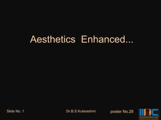 Aesthetics Enhanced...




Slide No. 1          Dr.B.S.Kularashmi   poster No.28
 