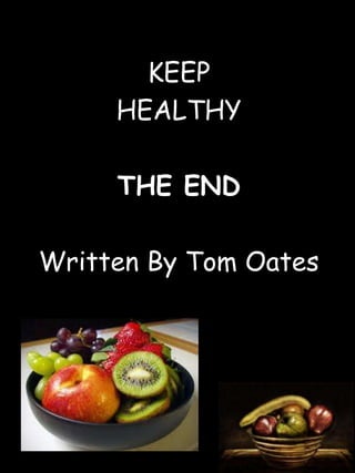 KEEP
HEALTHY
THE END
Written By Tom Oates
 