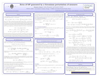 Zeros of OP generated by a Geronimus perturbation of measures
Edmundo J. Huertas∗, Am´
ılcar Branquinho∗ and Fernando R. Rafaeli‡
∗

FCTUC, CMUC - Universidade de Coimbra, Portugal – ‡UNESP, Universidade Estadual Paulista, Brasil.
Scientiﬁc Research under FCT Project PEst-C/MAT/UI0324/2011, and Grant SFRH/BPD/91841/2012

Abstract
c,N

In this contribution we consider the sequences of polynomials {Qn }n≥0, orthogonal with respect
to the modiﬁed measure dvN (x) ( ⇒ inner product)
1
1
dµ(x) + N δ(x − c) ⇒ f, g νN =
dµ(x) + N f (c)g(c),
f (x)g(x)
dνN (x) =
(x − c)
(x − c)
E
where N ∈ R+, dµ(x) is a positive Borel measure supported on E ⊆ R, δ(x − c) is the Dirac delta
function at x = c ∈ E, and f, g are polynomials with real coeﬃcients. This contribution is focused
/
on the behavior of zeros of monic orthogonal polynomial sequences (MOPS in the sequel) associated
with a particular transformation of measures called the Geronimus canonical transformation on
R. We ﬁrst provide several representations of these polynomials in terms of the MOPS {Pn(x)}n≥0,

We also provide two new connection formulas in terms of the polynomials Qc (x) and the monic
n
c,[1]
Kernel polynomials Pn (x), and in terms of only two consecutive polynomials of the MOPS
{Pn(x)}n≥0. These connection formulas will be useful to obtain results about monotonicity, asympc,N
totics, speed of convergence and the corresponding electrostatic model for the zeros of {Qn (x)}n≥0.

3.2. Connection formula 2

c,N
˜ c,N
˜ c,N
The Geronimus perturbed orthogonal polynomials {Qn (x)}n≥0, with Qn (x) = κnQn (x),
can be represented as
c,[1]
c
˜ c,N
Qn (x) = Qc (x) + N Bn(x − c)Pn−1(x),
n

E

dµ[1](x) = (x − c)dµ(x) ⇒ f, g c,[1] =
and

f (x)g(x)(x − c)dµ(x),
E

1
1
dν(x) =
dµ(x) ⇒ f, g ν =
dµ(x).
f (x)g(x)
(x − c)
(x − c)
E

We analyze the behavior of the zeros in term of the positive real parameter N of the perturbation.
Next we ﬁnd the second order diﬀerential equation (also known as the holonomic equation) that
such polynomials satisfy, and the electrostatic interpretation of their zeros in terms of a logarithmic
potential. As an example, we apply our results to the Laguerre and Jacobi classical measures.

c,N

The monic Geronimus perturbed orthogonal polynomials of the sequence {Qn (x)}n≥0 can be
represented as
c,N
Qn (x) = Pn(x) + Λc (N )Pn−1(x),
n
with

c (N ) = πn−1 − rn−1 − π
Λn
n−1,
c
1 + N Bn

and πn−1, rn−1 given by
Pn(c)
πn−1 = πn−1(c; N ) =
,
Pn−1(c)

where a(x; n) and b(x; n) are polynomials in the variable x, whose ﬁxed degree do not depend on
n. On the other hand, let
n
c
Kn(x, y) =
k=0

Qc (x)Qc (y) Qc (x)Qc (y) − Qc (y)Qc (x) 1
n
n
n+1
k
k
= n+1
(x − y)
||Qc ||2
||Qc ||2
n ν
ν
k

Fn(c)
rn−1 = rn−1(c; N ) =
.
Fn−1(c)

3. Asymptotic behavior of the zeros with N
c,[k]
c,[k] c
c,N
c,N
Let xn,s, xn,s , yn,s, and yn,s , s = 1, . . . , n be the zeros of Pn(x), Pn (x), Qc (x), and Qn (x),
n
respectively, all arranged in an increasing order, and assume that C0(E) = [a, b]. Next we use a

Interlacing Lemma proved by Bracciali et al. (see [1] for details), to obtain results about monoc,N
tonicity, asymptotics, and speed of convergence for the zeros yn,s in terms of the mass N . Thus,
it can be proved that we are in the hypothesis of the Interlacing Lemma, and from the Connection
c
formula 2 and the positivity of Bn, we immediately conclude the following results:

Theorem
If C0(E) = [a, b] and c < a, then

denotes the kernel polynomials corresponding to the MOPS {Qc (x)}n≥0, and whose corresponding
n
conﬂuent form is
n
[Qc ]′(c)Qc (c) − [Qc ]′(c)Qc (c)
[Qc (c)]2
n
n
n+1
c
k
Kn(c, c) = n+1
=
> 0.
c ||2
2
||Qn ν
Qc ν
k=0
k

The measure dν(x) = dνN =0(x) constitutes a linear rational modiﬁcation of µ, and the corresponding MOPS {Qc (x)}n≥0 has been extensively studied in the literature (see, among others, [2,§2.4.2],
n
[3,§2.7]). These polynomials can be represented as

c,[1]
c,[1]
c,N
c,N
c,N
c
c
c
c < yn,1 < yn,1 < xn−1,1 < yn,2 < yn,2 < · · · < xn−1,n−1 < yn,n < yn,n.
c,N
Moreover, each yn,s is a decreasing function of N and, for each s = 1, . . . , n − 1,
c,N

lim yn,1 = c,
N →∞
as well as
c,N
lim N [yn,1 − c] =
N →∞

c (x) = P (x) − Fn(c) P
Qn
n
n−1(x),
Fn−1(c)

−Qc (c)
n
c,[1]

c
BnPn−1(c)

,
c,[1]

−Qc (xn−1,s)
n
c,[1]
c,[1]
c c,[1]
Bn(xn−1,s − c)[Pn−1]′(xn−1,s)

.

Corollary
c,N
If C0(E) = [a, b] and c ∈ [a, b], the following expressions hold. If c < a, then the smallest zero yn,1
/
c,N
c,N
c,N
yn,1 > a for N < N0, yn,1 = a for N = N0, and yn,1 < a for N > N0,

3.1. Connection formula 1
c,N
Let {Qn (x)}n≥0 and {Qc (x)}n≥0 be the MOPS corresponding to the measures dνN and dν(x)
n

respectively. Then, the following connection formula holds
c,N
where Qn (c) =

where
N0 = N0(n, c, a) =

Qc (c)
n
c (c, c) .
1 + N Kn−1

−Qc (a)
n
c,[1]
c
Kn−1 (c, c) (a − c)Pn−1(a)

Observe that there is a counterpart of these results when c > b.

c,N

where

In turn, for k = 1, 2, the above expressions are given only in terms of Λc (N ), and the coeﬃcients
n
βn, γn, σ(x), a(x; n) and b(x; n) of the three term recurrence relation and the structure relation
satisﬁed by {Pn(x)}n≥0:
Ck (x; n)B2(x; n) γn−1 + Dk (x; n)Λc (N ) c
Dk (x; n) − Ck (x; n)Λc (N )
n−1
n
c
, ηk (x; n) =
,
ξk (x; n) =
∆(x; n) γn−1
∆(x; n) γn−1

1
c (N ) b(x; n) ,
C1(x; n) =
a(x; n) − Λn
σ(x)
γn−1
1
c (N )b(x; n − 1) a(x; n − 1) + (x − βn−1)
b(x; n) + Λn
D1(x; n) =
σ(x)
b(x; n − 1)
γn−1
−Λc (N )
1
(x − βn−1)
n
c (N )
A2(n) =
, B2(x; n) = Λn−1
,
c (N ) +
γn−1
Λn−1
γn−1
Λc (N ) a(x; n) b(x; n − 1)
(x − βn−1)
1
n−1
+
C2(x; n) = −
c (N ) +
σ(x)
γn−1
γn−1
Λn−1
γn−1
Λc (N ) σ(x) − b(x; n)
D2(x; n) = n−1
+ b(x; n − 1) ·
σ(x)
γn−1
1
a(x; n − 1) (x − βn−1)
(x − βn−1)
+
c (N ) +
b(x; n − 1)
γn−1
Λn−1
γn−1

,

,

The electrostatic interpretation means that, the equilibrium position for the zeros of the Geronic,N
mus perturbed polynomial {Qn (x)}n≥0 occurs under the presence of a total external potential
V (x) = υshort(x) + υlong (x), where υshort(x) = (1/2) ln u(x; n) represents a short range potential
(or varying external potential) corresponding to unit charges located at the zeros of the polynomial
u(x; n), and υlong (x) is said to be a long range potential, which is associated with the measure
c,N

dµ(x). The polynomial u(x; n) plays a remarkable role in the behavior of the zeros of Qn (x). As
an example, we show below total external potentials VJ (x) and VL(x) when the measure dµ(x) is
the classical Jacobi and Laguerre measures respectively. In these two simple cases the polynomial
u(x; n) has degree 1.
1
1
VJ (x) = ln uJ (x; n) − ln(1 − x)α+1(1 + x)β+1, with
2
2
uJ (x; n) = 4n(n + α)(n + β)(n + α + β) + (2n + α + β)(2n + α + β − 1)Λn

satisﬁes

c,N

We provide the following ﬁrst representation for the MOPS Qn (x):

c,N
c (x) − N Qc,N (c)K c (x, c),
Qn (x) = Qn
n
n−1

c,[1]

lim yn,s+1 = xn−1,s ,
N →∞

c,[1]
c,N
lim N [yn,s+1 − xn−1,s] =
N →∞

where the functions Fn(s), s ∈ C E, are the Cauchy integrals of {Pn(x)}n≥0, namely, the well
known functions of the second kind associated with {Pn(x)}n≥0.
The key concept to ﬁnd several of our results is that the polynomials {Pn(x)}n≥0 are the monic
kernel polynomials of parameter c of the sequence {Qc (x)}n≥0.
n

c,N

c,N

with

2. Connection formulas

σ(x)[Pn(x)]′ = a(x; n)Pn(x) + b(x; n)Pn−1(x)

c,N

[Qn (x)]′′ + R(x; n)[Qn (x)]′ + S(x; n)Qn (x) = 0,

−Qc (c)Pn−1(c)
n
c
c
Bn =
= Kn−1(c, c) > 0.
Pn−1 2
µ

Notice that the coeﬃcient Λc (N ) does not depend on the variable x.
n

If dµ(x) is semiclassical, then the MOPS {Pn(x)}n≥0 satisfy a three term recurrence relation
xPn(x) = Pn+1(x) + βnPn(x) + γnPn−1(x), and a structure relation as

c,N

{Qn (x)}n≥0 satisﬁes the second order linear diﬀerential equation

c
[η1(x; n)]′
c
c
R(x; n) = − ξ1 (x; n) + η2(x; n) + c
,
η1(x; n)
c
c
c
c
ξ1 (x; n)[η1(x; n)]′ − [ξ1 (x; n)]′η1(x; n)
c
c
c
c
S(x; n) = ξ1 (x; n)η2(x; n) − η1(x; n)ξ2 (x; n) +
.
c(x; n)
η1

3.3. Connection formula 3
f (x)g(x)dµ(x),

Theorem (The Holonomic Equation) The Geronimus perturbed MOPS

c
with κn = 1 + N Bn and

c,[1]
{Pn (x)}n≥0 and {Qc (x)}n≥0, corresponding respectively to the measures ( ⇒ inner products)
n

dµ(x) ⇒ f, g µ =

4. Electrostatic model

> 0.

· (2n + (α + β))2x + (2n + α + β)(2n + α + β − 1)Λn ,
1
1
VL(x) = ln uL(x; n) − ln xα+1e−x, with
2
2
uL(x; n) = n(n + α) + Λn [x − (2n + α) + Λn] .

References
[1] C. F. Bracciali, D. K. Dimitrov, and A. Sri Ranga, Chain sequences and symmetric generalized
orthogonal polynomials, J. Comput. Appl. Math. 143 (2002), 95–106.
[2] W. Gautschi, Orthogonal Polynomials: Computation and Approximation, in Numerical Mathematics and Scientiﬁc Computation Series, Oxford University Press. New York. 2004.
[3] M. E. H. Ismail, An electrostatics model for zeros of general orthogonal polynomials, Paciﬁc
J. Math. 193 (2000), 355-369.

https://sites.google.com/site/ehuertasce/

 