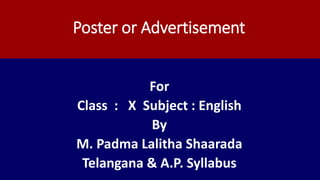 Poster or Advertisement
For
Class : X Subject : English
By
M. Padma Lalitha Shaarada
Telangana & A.P. Syllabus
 