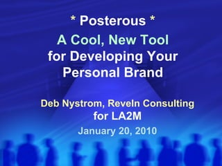 * Posterous *
   A Cool, New Tool
 for Developing Your
    Personal Brand

Deb Nystrom, Reveln Consulting
          for LA2M
       January 20, 2010
 