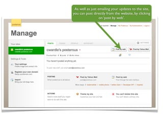 As well as just emailing your updates to the site,
you can post directly from the website, by clicking
                  on ‘post by web’.
 