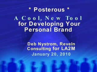 *  Posterous  *   A Cool, New Tool   for Developing Your Personal Brand  Deb Nystrom, Reveln Consulting  for LA2M January 20, 2010 