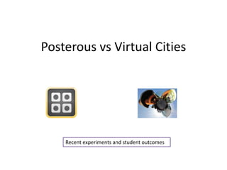 Posterousvs Virtual Cities Recent experiments and student outcomes 