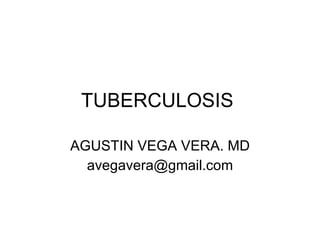 TUBERCULOSIS  AGUSTIN VEGA VERA. MD [email_address] 