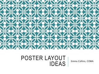 POSTER LAYOUT 
IDEAS 
Emma Collins, COWA 
 