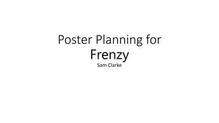 Poster Planning for
Frenzy
Sam Clarke
 