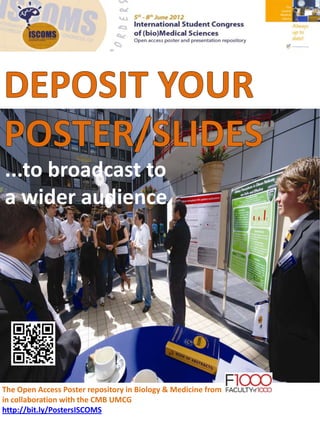 ...to broadcast to
a wider audience




The Open Access Poster repository in Biology & Medicine from
in collaboration with the CMB UMCG
http://bit.ly/PostersISCOMS
 