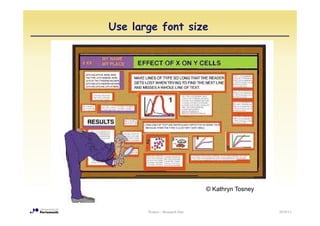 Use large font size




                                © Kathryn Tosney


       Posters - Research Day                      2010/11
 