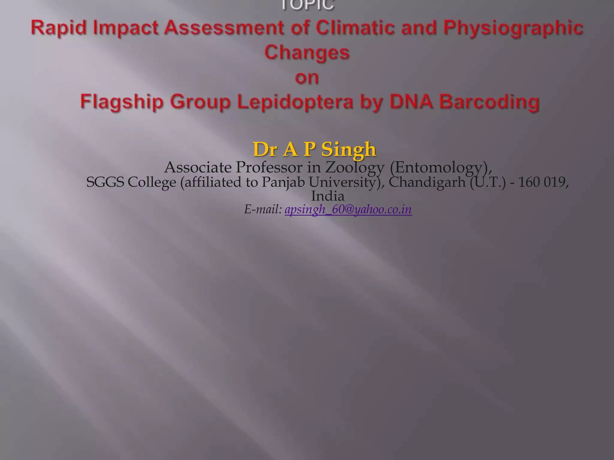 Dr A P Singh
            Associate Professor in Zoology (Entomology),
SGGS College (affiliated to Panjab University), Chandigarh (U.T.) - 160 019,
                                   India
                        E-mail: apsingh_60@yahoo.co.in
 