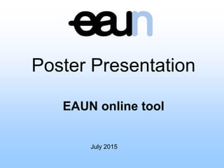 July 2015
Poster Presentation
EAUN online tool
 