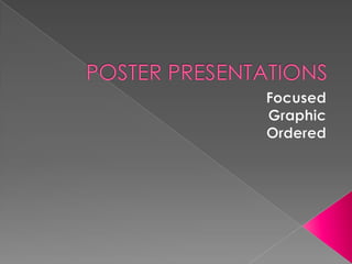 POSTER PRESENTATIONS Focused  Graphic  Ordered 