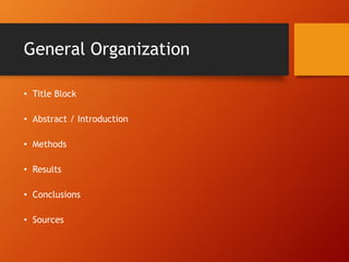 General Organization 
• Title Block 
• Abstract / Introduction 
• Methods 
• Results 
• Conclusions 
• Sources 
 