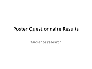 Poster Questionnaire Results
Audience research
 
