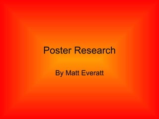 Poster Research By Matt Everatt 