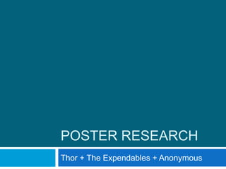 POSTER RESEARCH
Thor + The Expendables + Anonymous
 