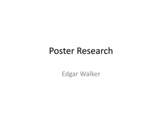 Poster Research
Edgar Walker
 