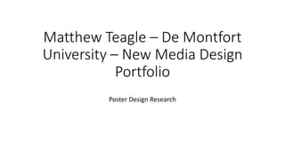 Matthew Teagle – De Montfort
University – New Media Design
Portfolio
Poster Design Research
 